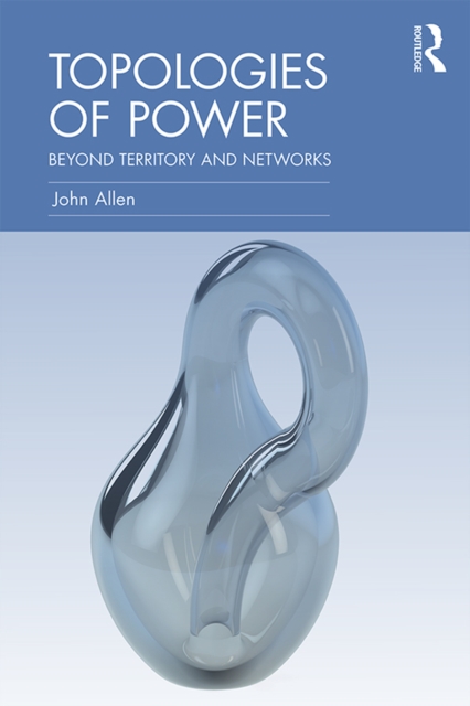 Topologies of Power : Beyond territory and networks, PDF eBook