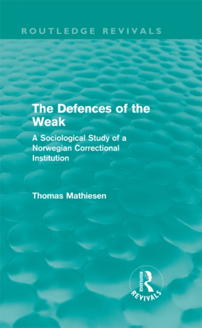 The Defences of the Weak (Routledge Revivals) : A Sociological Study of a Norwegian Correctional Institution, PDF eBook