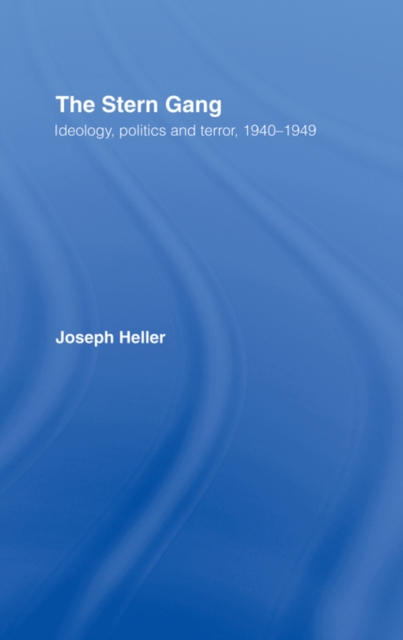 The Stern Gang : Ideology, Politics and Terror, 1940-1949, EPUB eBook