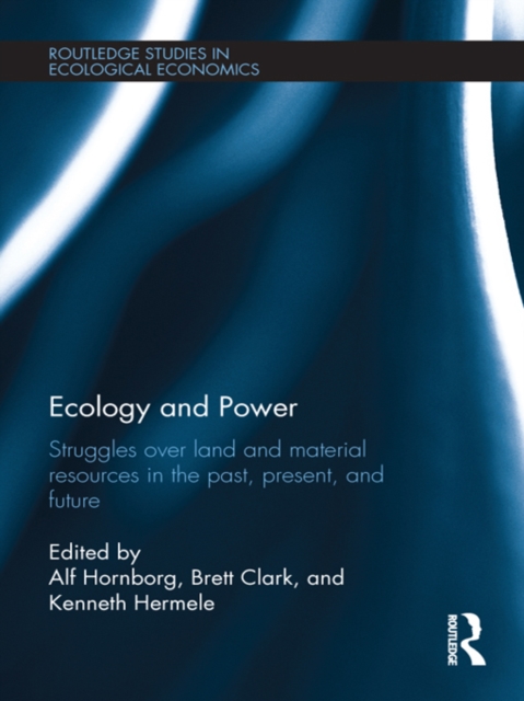 Ecology and Power : Struggles over Land and Material Resources in the Past, Present and Future, PDF eBook
