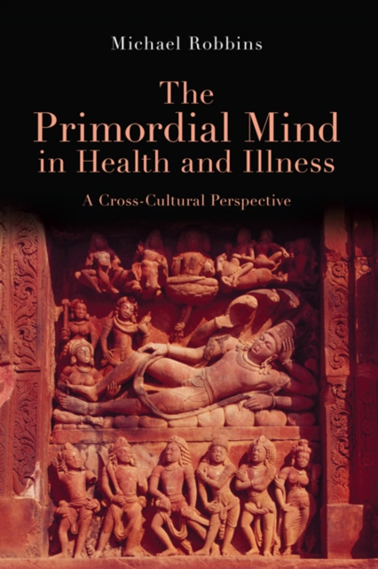 The Primordial Mind in Health and Illness : A Cross-Cultural Perspective, EPUB eBook