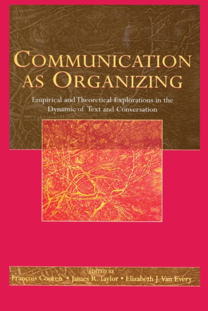 Communication as Organizing : Empirical and Theoretical Explorations in the Dynamic of Text and Conversation, PDF eBook
