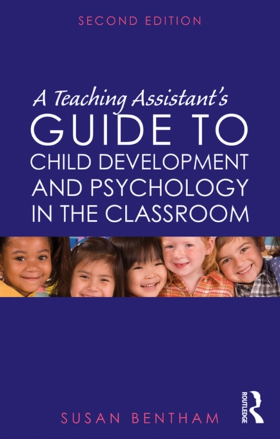 A Teaching Assistant's Guide to Child Development and Psychology in the Classroom : Second edition, PDF eBook
