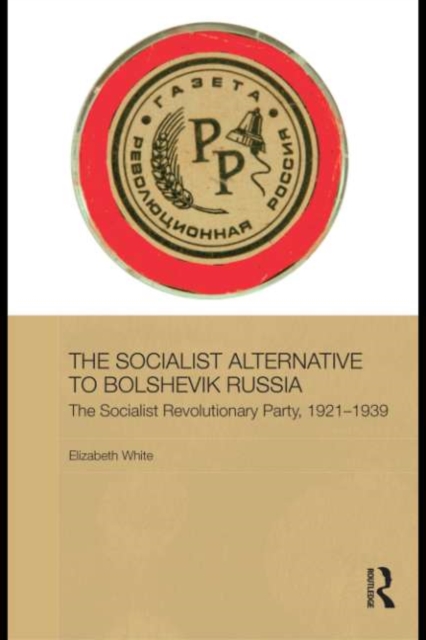 The Socialist Alternative to Bolshevik Russia : The Socialist Revolutionary Party, 1921-39, EPUB eBook