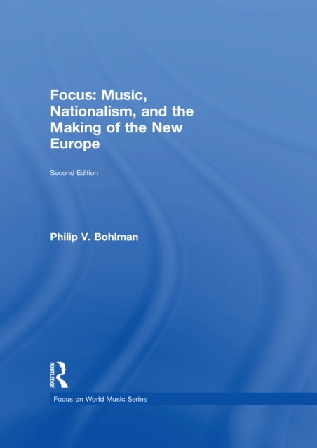 Focus: Music, Nationalism, and the Making of the New Europe, PDF eBook