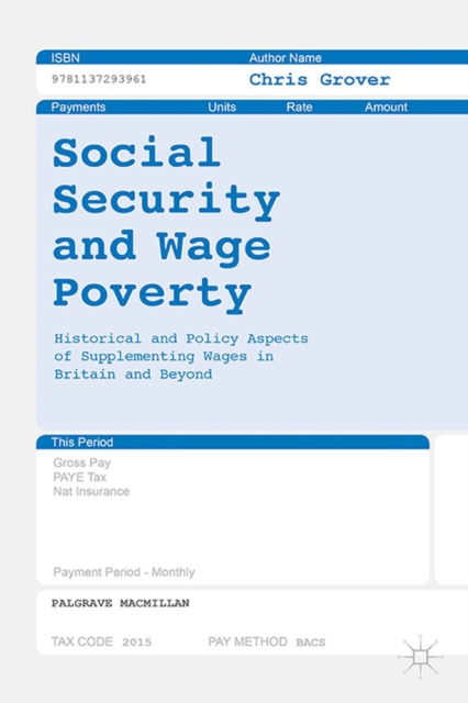 Social Security and Wage Poverty : Historical and Policy Aspects of Supplementing Wages in Britian and Beyond, PDF eBook