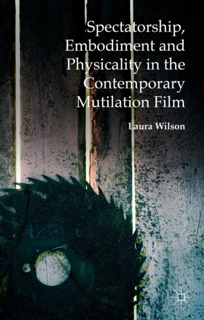 Spectatorship, Embodiment and Physicality in the Contemporary Mutilation Film, PDF eBook
