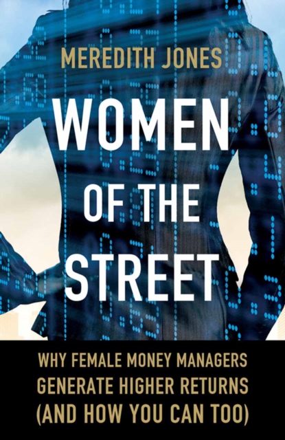Women of The Street : Why Female Money Managers Generate Higher Returns (and How You Can Too), PDF eBook