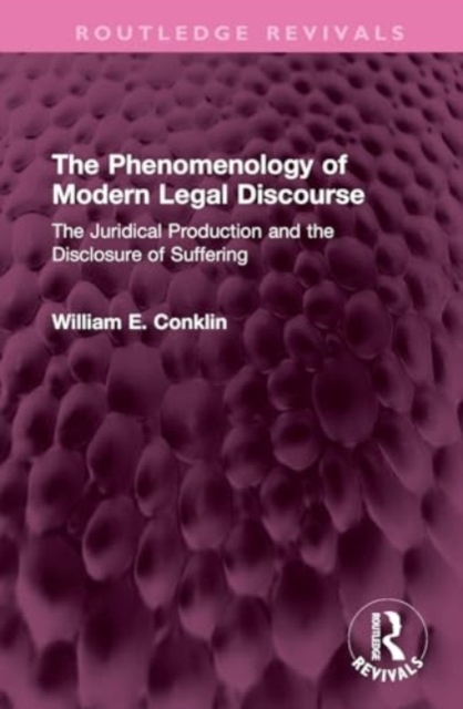 The Phenomenology of Modern Legal Discourse : The Juridical Production and the Disclosure of Suffering, Hardback Book