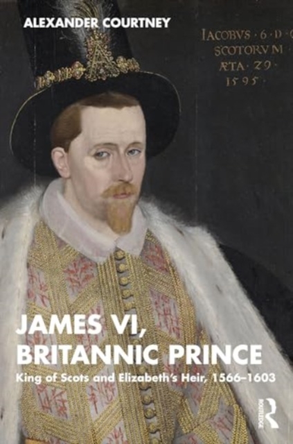 James VI, Britannic Prince : King of Scots and Elizabeth’s Heir, 1566–1603, Paperback / softback Book