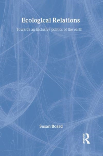 Ecological Relations : Towards an Inclusive Politics of the Earth, Paperback / softback Book