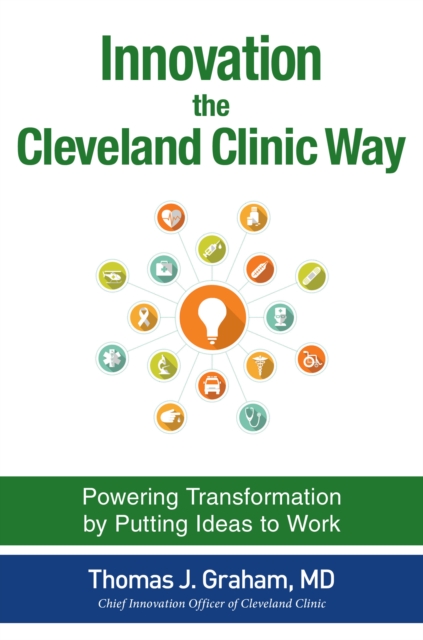 Innovation the Cleveland Clinic Way: Powering Transformation by Putting Ideas to Work, EPUB eBook