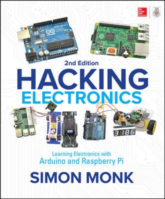 Hacking Electronics: Learning Electronics with Arduino and Raspberry Pi, Second Edition, Paperback / softback Book
