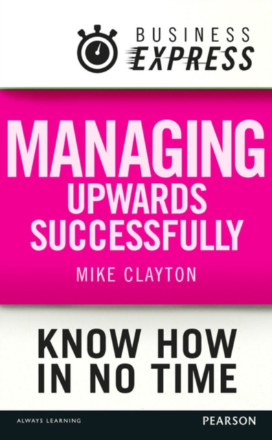 Business Express: Managing upwards successfully : Build a successful and effective working relationship with your boss, EPUB eBook