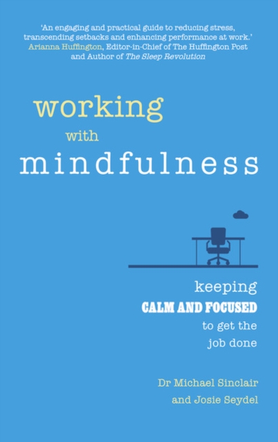Working with Mindfulness : Keeping calm and focused to get the job done, Paperback / softback Book
