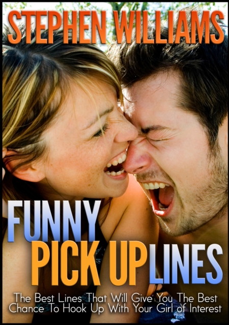 Funny Pick Up Lines: The Best Lines That Will Give You The Best Chance To Hook Up With Your Girl Of Interest, EPUB eBook
