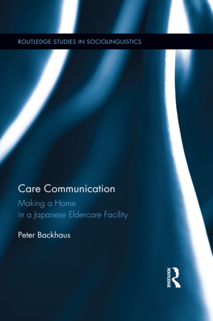 Care Communication : Making a home in a Japanese eldercare facility, PDF eBook