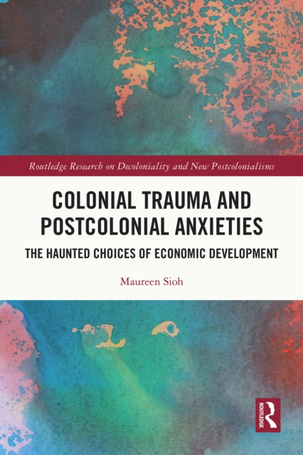 Colonial Trauma and Postcolonial Anxieties : The Haunted Choices of Economic Development, EPUB eBook