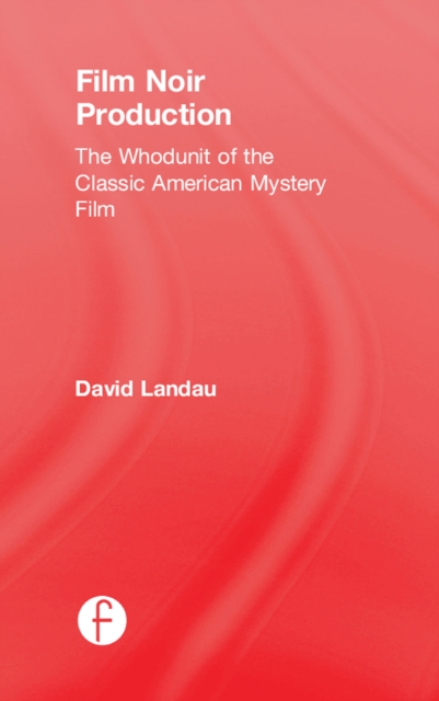 Film Noir Production : The Whodunit of the Classic American Mystery Film, EPUB eBook
