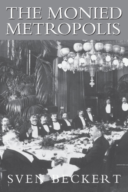 The Monied Metropolis : New York City and the Consolidation of the American Bourgeoisie, 1850–1896, PDF eBook