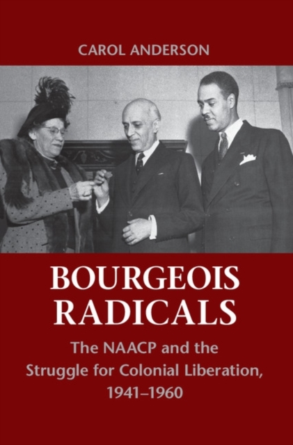 Bourgeois Radicals : The NAACP and the Struggle for Colonial Liberation, 1941–1960, PDF eBook