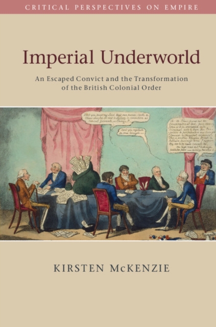 Imperial Underworld : An Escaped Convict and the Transformation of the British Colonial Order, PDF eBook