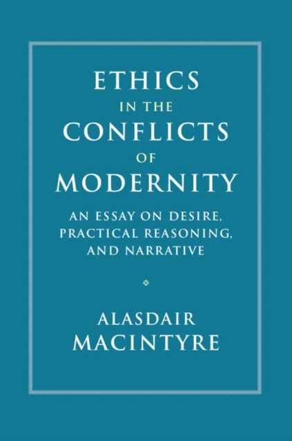 Ethics in the Conflicts of Modernity : An Essay on Desire, Practical Reasoning, and Narrative, PDF eBook