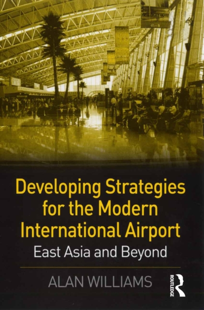Developing Strategies for the Modern International Airport : East Asia and Beyond, PDF eBook