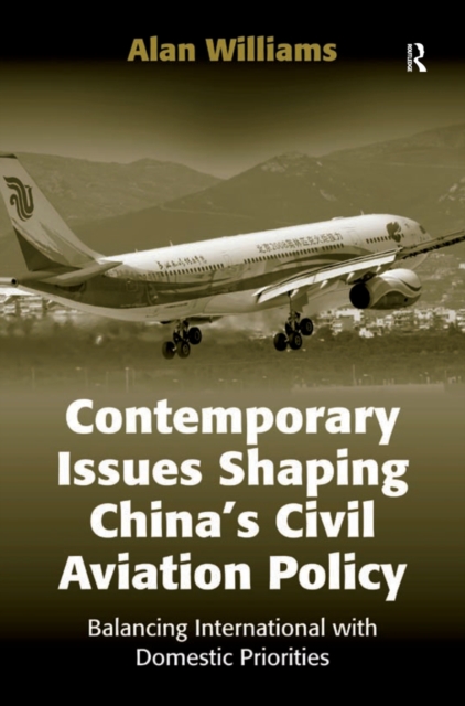 Contemporary Issues Shaping China's Civil Aviation Policy : Balancing International with Domestic Priorities, EPUB eBook