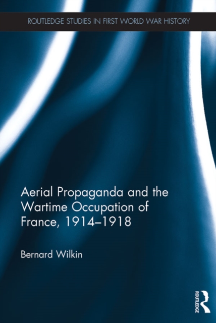 Aerial Propaganda and the Wartime Occupation of France, 1914-18, EPUB eBook