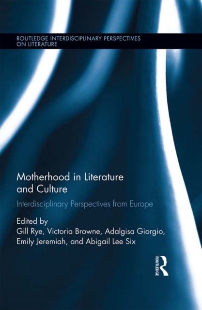 Motherhood in Literature and Culture : Interdisciplinary Perspectives from Europe, PDF eBook