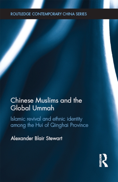 Chinese Muslims and the Global Ummah : Islamic Revival and Ethnic Identity Among the Hui of Qinghai Province, PDF eBook