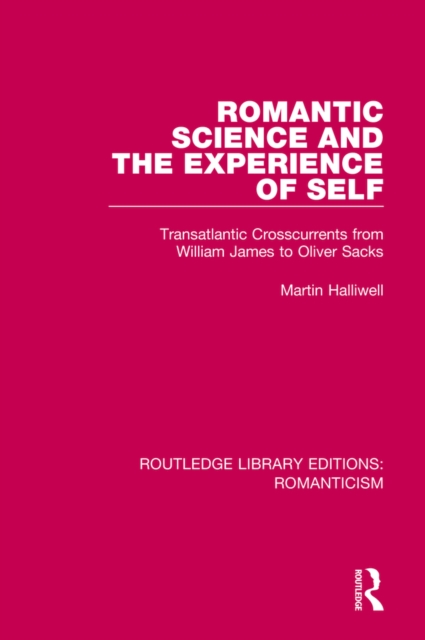 Romantic Science and the Experience of Self : Transatlantic Crosscurrents from William James to Oliver Sacks, PDF eBook