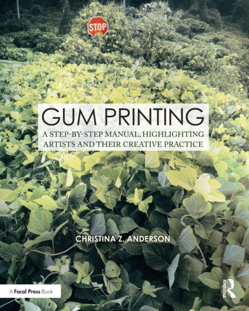 Gum Printing : A Step-by-Step Manual, Highlighting Artists and Their Creative Practice, EPUB eBook
