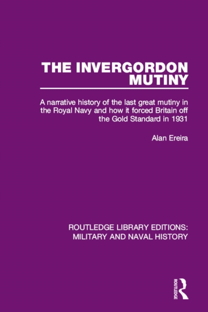 The Invergordon Mutiny : A Narrative History of the Last Great Mutiny in the Royal Navy and How It Forced Britain off the Gold Standard in 1931, PDF eBook