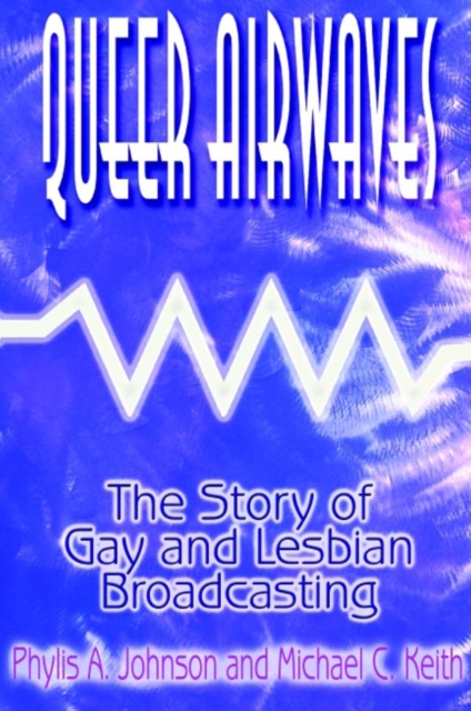 Queer Airwaves: The Story of Gay and Lesbian Broadcasting : The Story of Gay and Lesbian Broadcasting, EPUB eBook