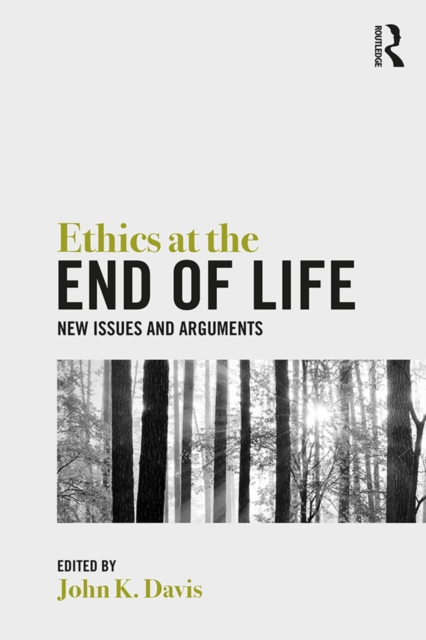 Ethics at the End of Life : New Issues and Arguments, PDF eBook