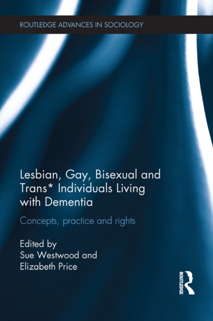 Lesbian, Gay, Bisexual and Trans* Individuals Living with Dementia : Concepts, Practice and Rights, EPUB eBook