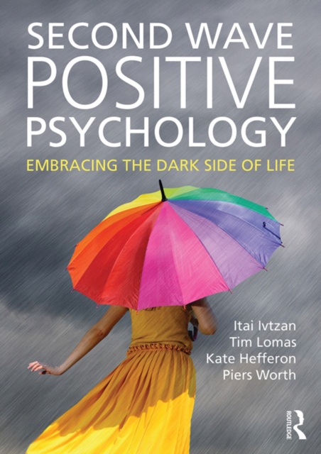 Second Wave Positive Psychology : Embracing the Dark Side of Life, EPUB eBook