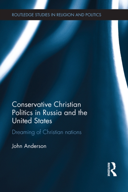 Conservative Christian Politics in Russia and the United States : Dreaming of Christian nations, PDF eBook