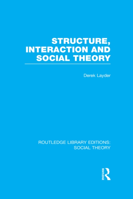 Structure, Interaction and Social Theory (RLE Social Theory), EPUB eBook