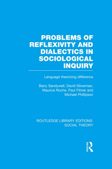 Problems of Reflexivity and Dialectics in Sociological Inquiry (RLE Social Theory) : Language Theorizing Difference, PDF eBook