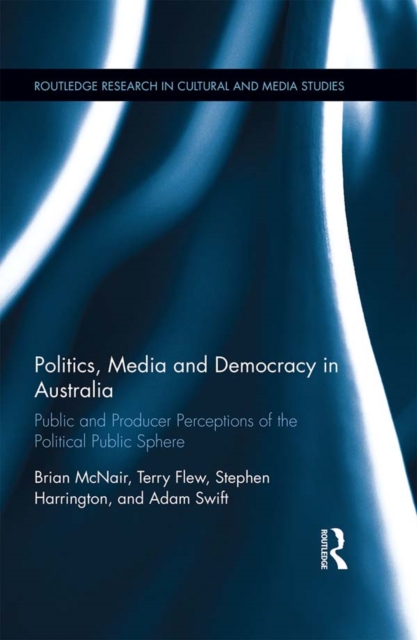 Politics, Media and Democracy in Australia : Public and Producer Perceptions of the Political Public Sphere, PDF eBook