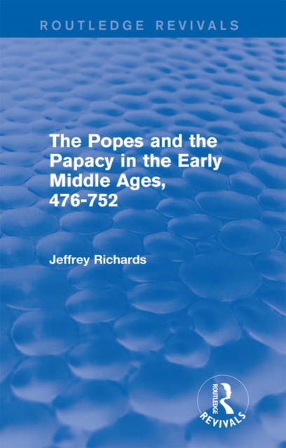 The Popes and the Papacy in the Early Middle Ages (Routledge Revivals) : 476-752, EPUB eBook