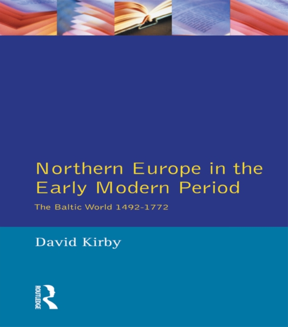 Northern Europe in the Early Modern Period : The Baltic World 1492-1772, PDF eBook