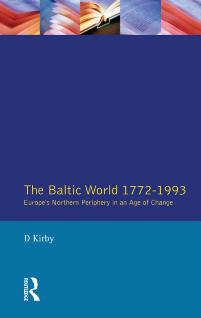 The Baltic World 1772-1993 : Europe's Northern Periphery in an Age of Change, PDF eBook