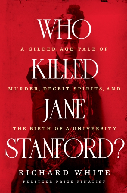 Who Killed Jane Stanford? : A Gilded Age Tale of Murder, Deceit, Spirits and the Birth of a University, EPUB eBook