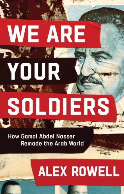 We Are Your Soldiers : How Gamal Abdel Nasser Remade the Arab World, EPUB eBook