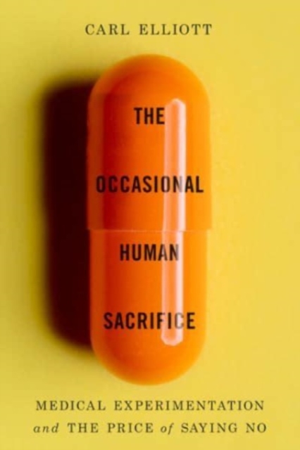 The Occasional Human Sacrifice : Medical Experimentation and the Price of Saying No, Hardback Book