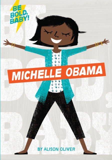 Be Bold, Baby: Michelle Obama, Board book Book